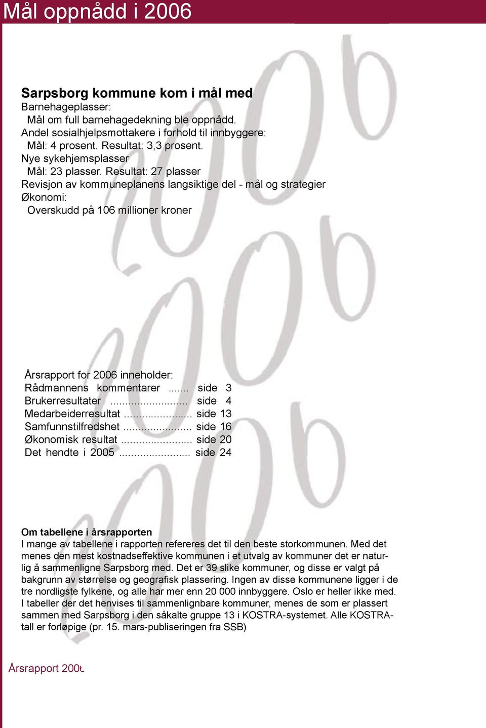 Resultat: 27 plasser Revisjon av kommuneplanens langsiktige del - mål og strategier Økonomi: Overskudd på 106 millioner kroner Årsrapport for 2006 inneholder: Rådmannens kommentarer.