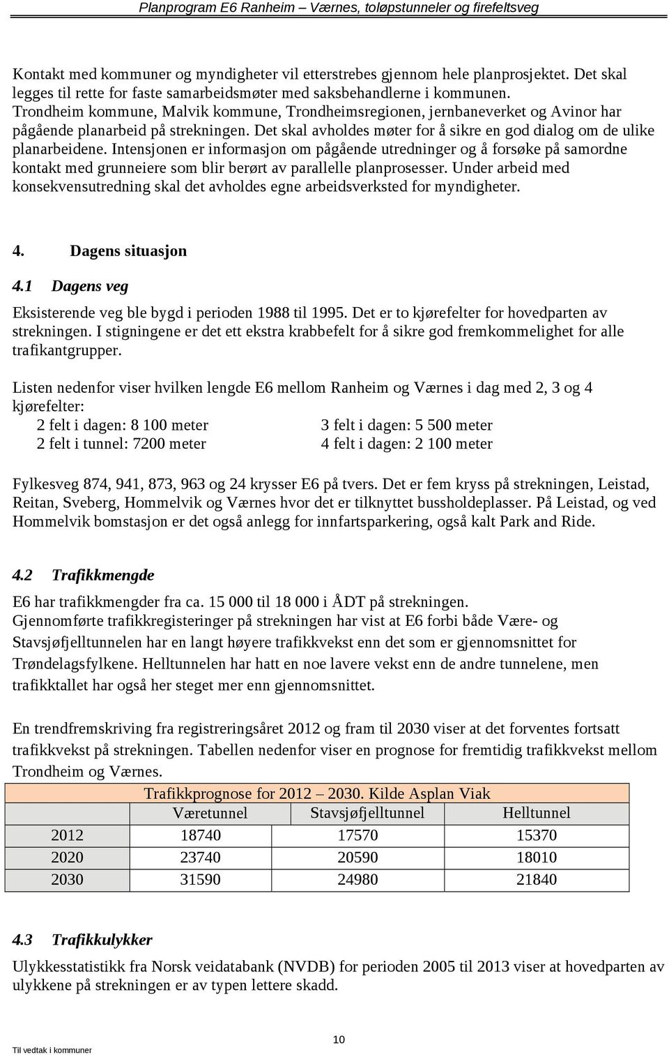 Intensjonen er informasjon om pågående utredninger og å forsøke på samordne kontakt med grunneiere som blir berørt av parallelle planprosesser.