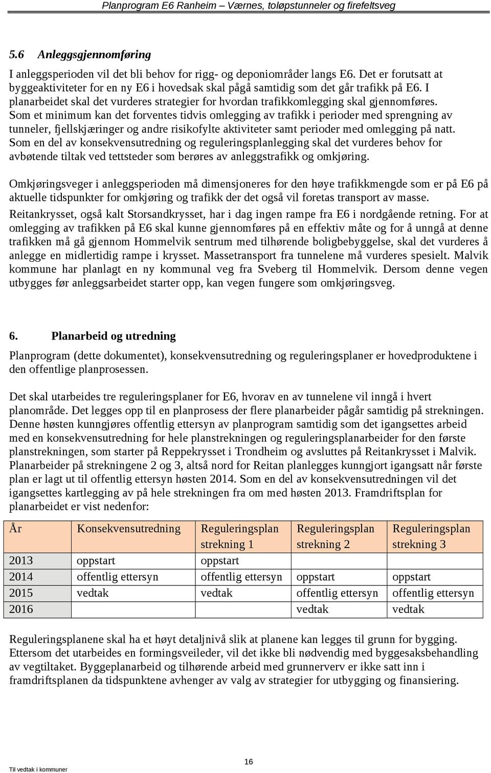 Som et minimum kan det forventes tidvis omlegging av trafikk i perioder med sprengning av tunneler, fjellskjæringer og andre risikofylte aktiviteter samt perioder med omlegging på natt.