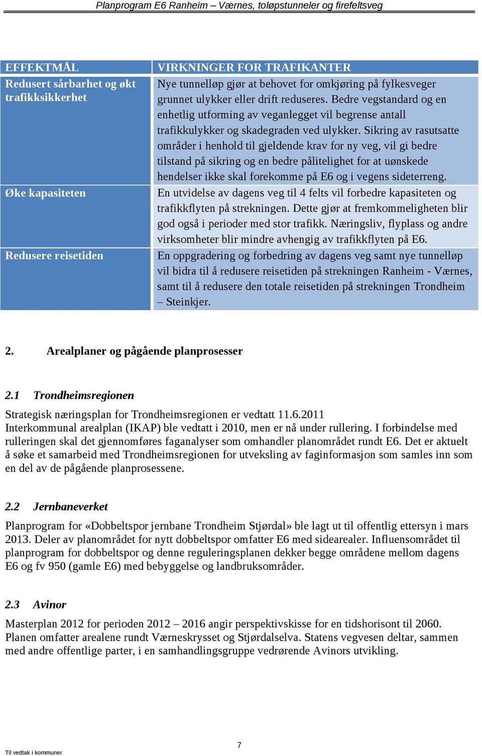 Sikring av rasutsatte områder i henhold til gjeldende krav for ny veg, vil gi bedre tilstand på sikring og en bedre pålitelighet for at uønskede hendelser ikke skal forekomme på E6 og i vegens