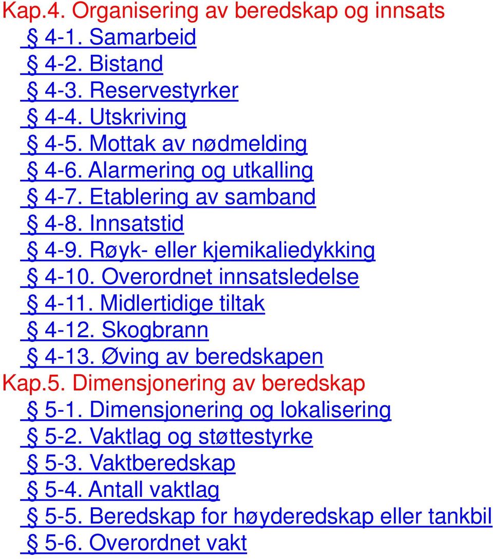 Overordnet innsatsledelse 4-11. Midlertidige tiltak 4-12. Skogbrann 4-13. Øving av beredskapen Kap.5. Dimensjonering av beredskap 5-1.