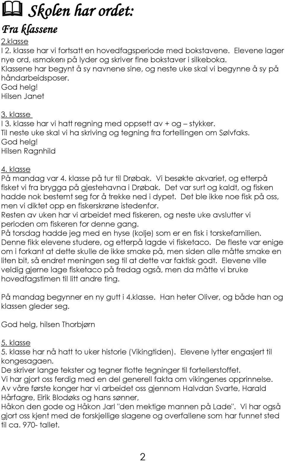 Til neste uke skal vi ha skriving og tegning fra fortellingen om Sølvfaks. God helg! Hilsen Ragnhild 4. klasse På mandag var 4. klasse på tur til Drøbak.