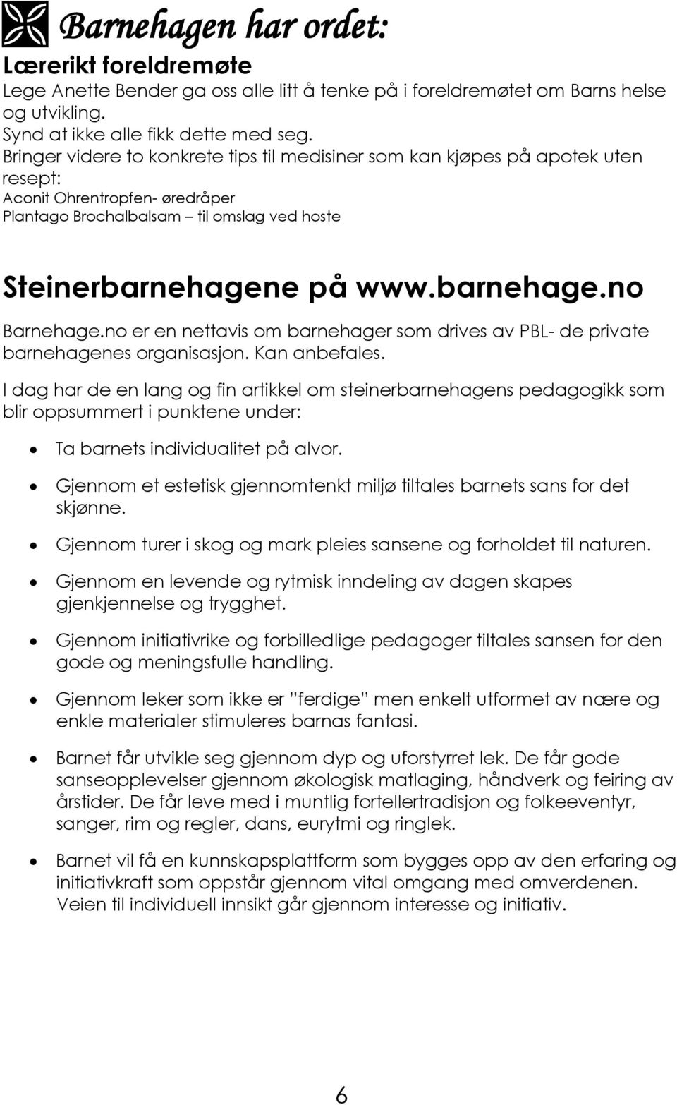 no er en nettavis om barnehager som drives av PBL- de private barnehagenes organisasjon. Kan anbefales.