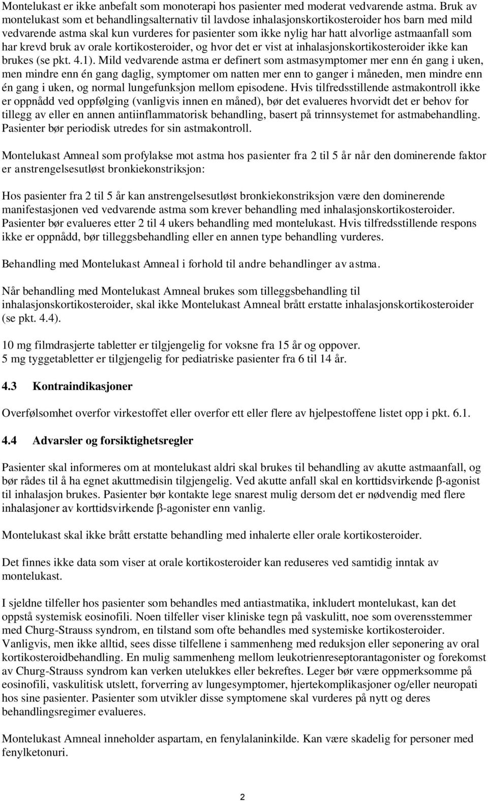 astmaanfall som har krevd bruk av orale kortikosteroider, og hvor det er vist at inhalasjonskortikosteroider ikke kan brukes (se pkt. 4.1).