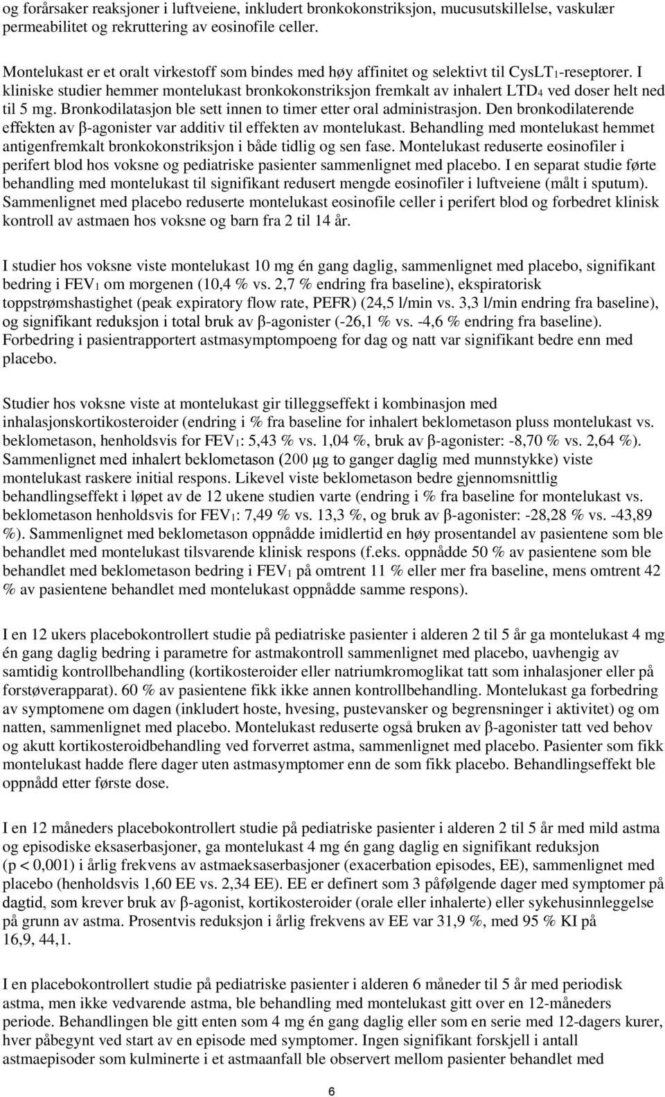 I kliniske studier hemmer montelukast bronkokonstriksjon fremkalt av inhalert LTD4 ved doser helt ned til 5 mg. Bronkodilatasjon ble sett innen to timer etter oral administrasjon.