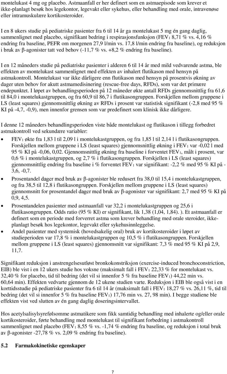 I en 8 ukers studie på pediatriske pasienter fra 6 til 14 år ga montelukast 5 mg én gang daglig, sammenlignet med placebo, signifikant bedring i respirasjonsfunksjon (FEV1 8,71 % vs.