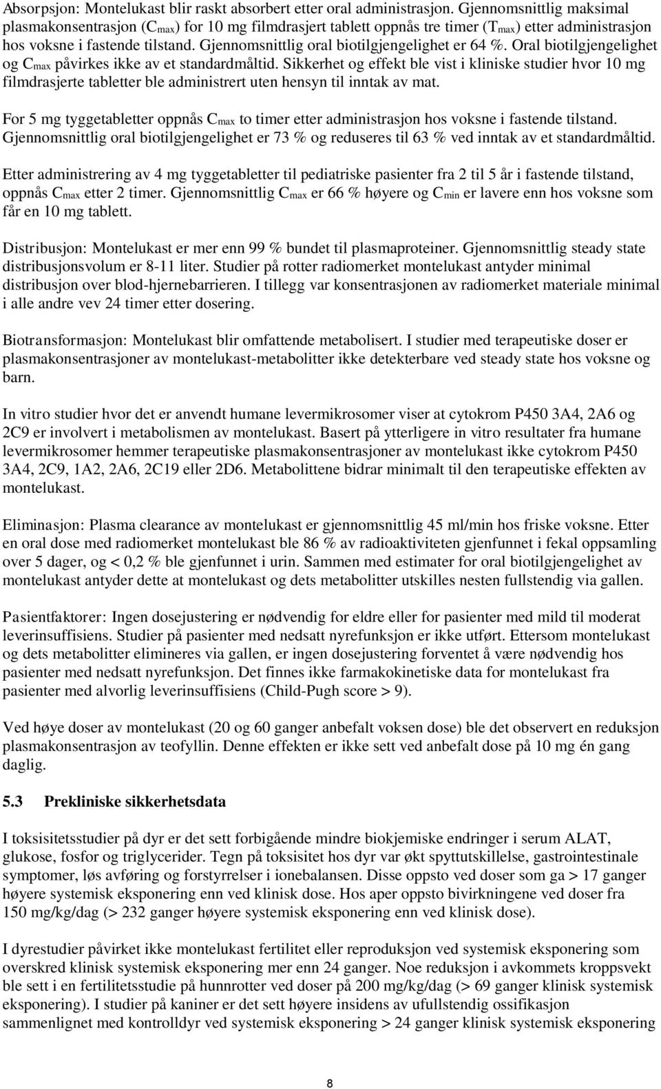 Gjennomsnittlig oral biotilgjengelighet er 64 %. Oral biotilgjengelighet og Cmax påvirkes ikke av et standardmåltid.