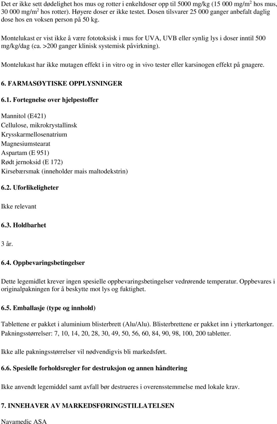 >200 ganger klinisk systemisk påvirkning). Montelukast har ikke mutagen effekt i in vitro og in vivo tester eller karsinogen effekt på gnagere. 6. FARMASØYTISKE OPPLYSNINGER 6.1.