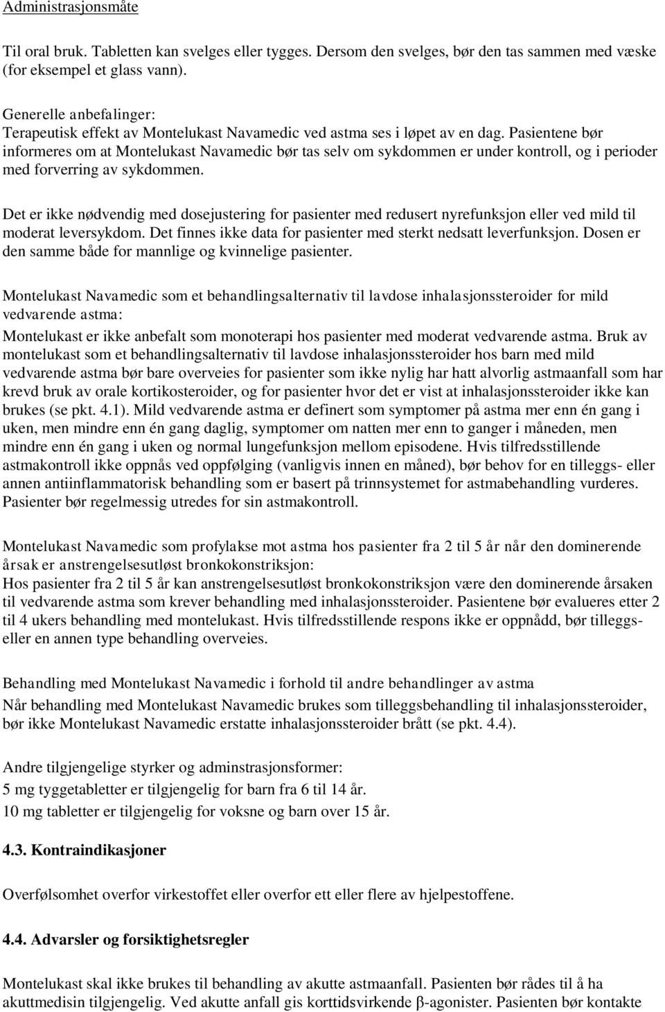 Pasientene bør informeres om at Montelukast Navamedic bør tas selv om sykdommen er under kontroll, og i perioder med forverring av sykdommen.