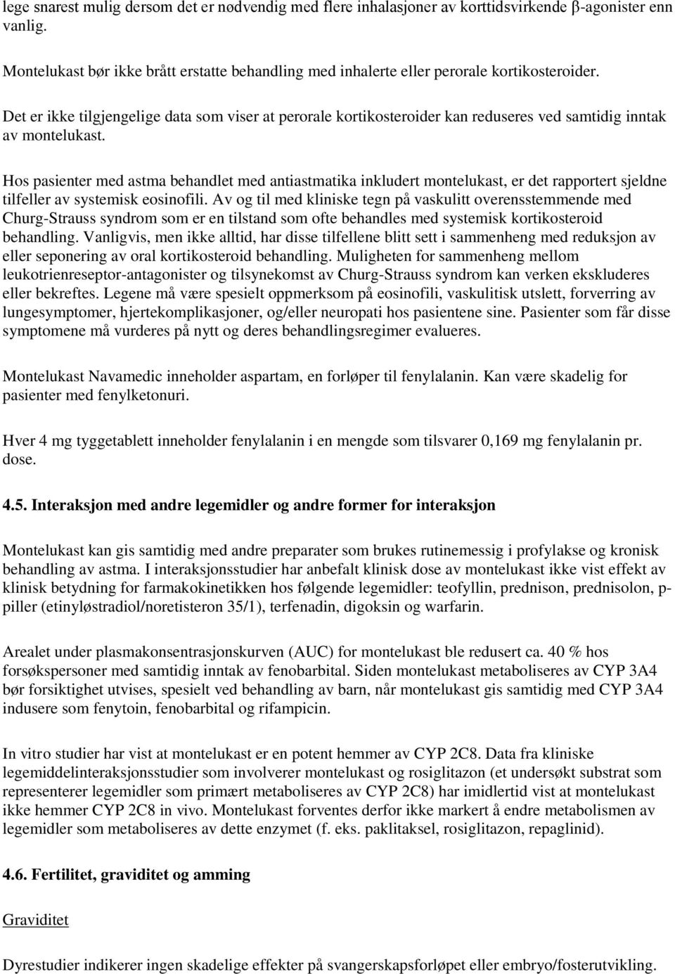 Det er ikke tilgjengelige data som viser at perorale kortikosteroider kan reduseres ved samtidig inntak av montelukast.