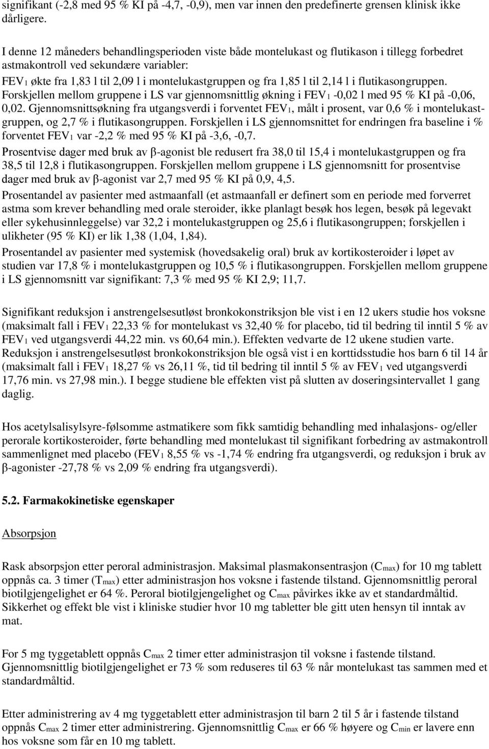 1,85 l til 2,14 l i flutikasongruppen. Forskjellen mellom gruppene i LS var gjennomsnittlig økning i FEV1-0,02 l med 95 % KI på -0,06, 0,02.