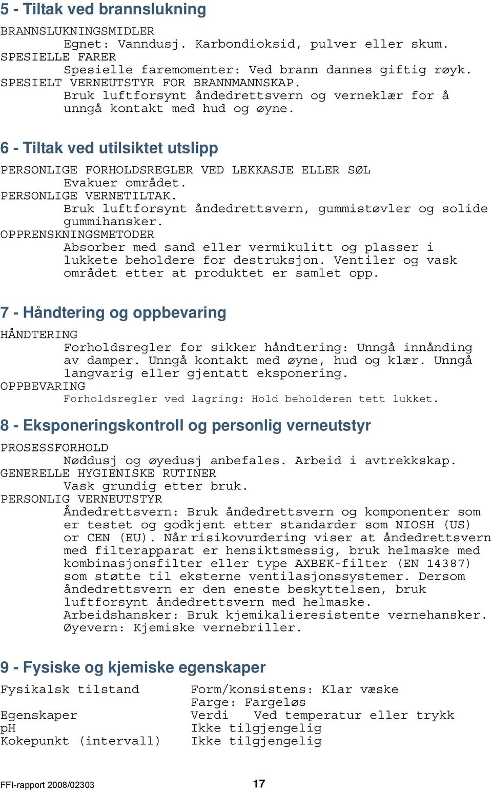 6 - Tiltak ved utilsiktet utslipp PERSONLIGE FORHOLDSREGLER VED LEKKASJE ELLER SØL Evakuer området. PERSONLIGE VERNETILTAK. Bruk luftforsynt åndedrettsvern, gummistøvler og solide gummihansker.