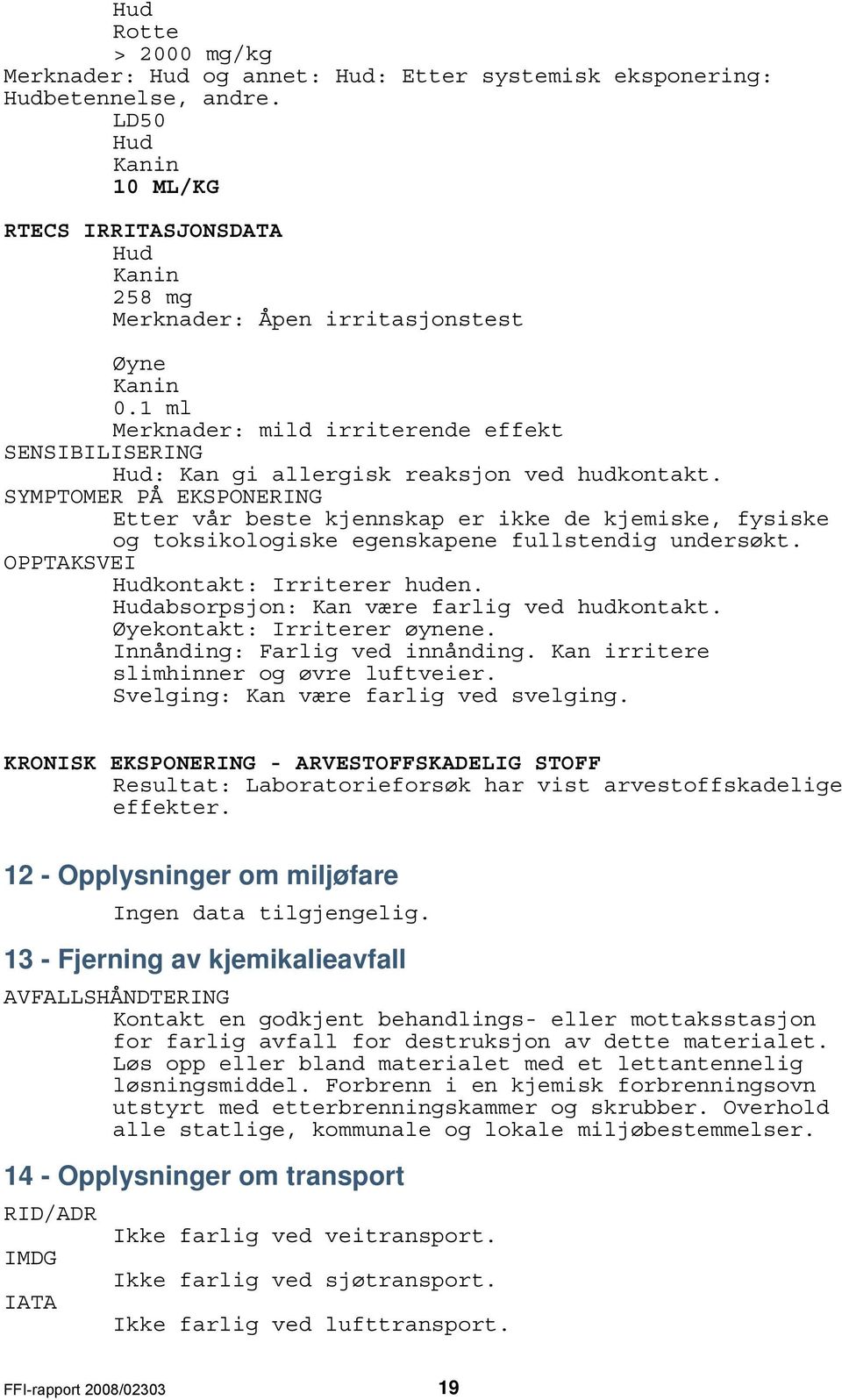 1 ml Merknader: mild irriterende effekt SENSIBILISERING Hud: Kan gi allergisk reaksjon ved hudkontakt.