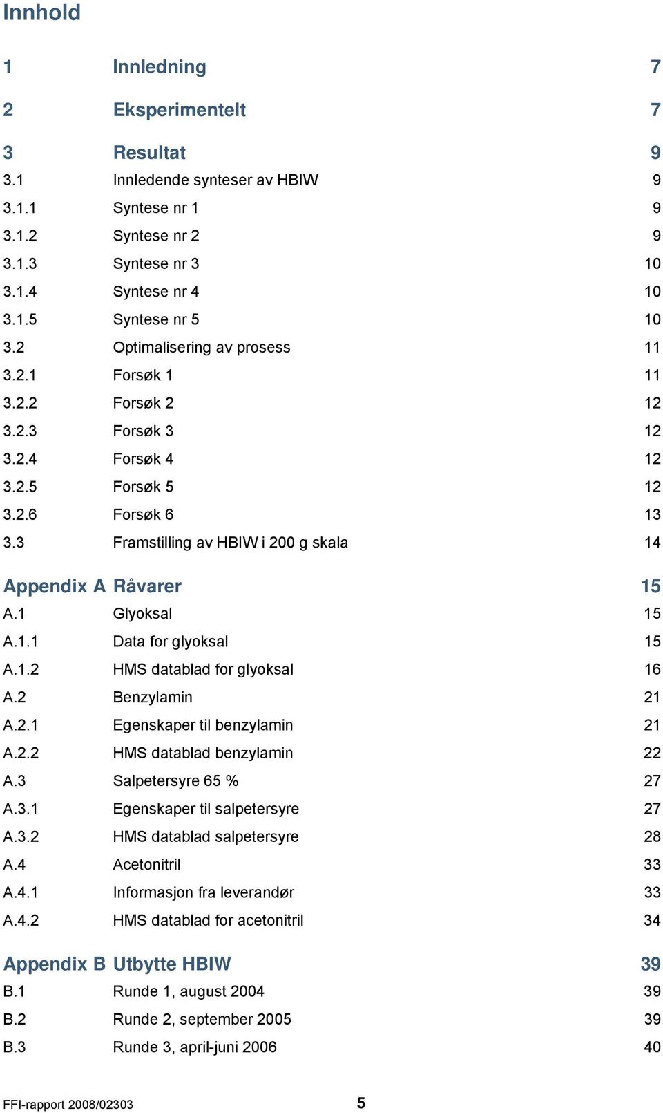 3 Framstilling av HBIW i 200 g skala 14 Appendix A Råvarer 15 A.1 Glyoksal 15 A.1.1 Data for glyoksal 15 A.1.2 HMS datablad for glyoksal 16 A.2 Benzylamin 21 A.2.1 Egenskaper til benzylamin 21 A.2.2 HMS datablad benzylamin 22 A.