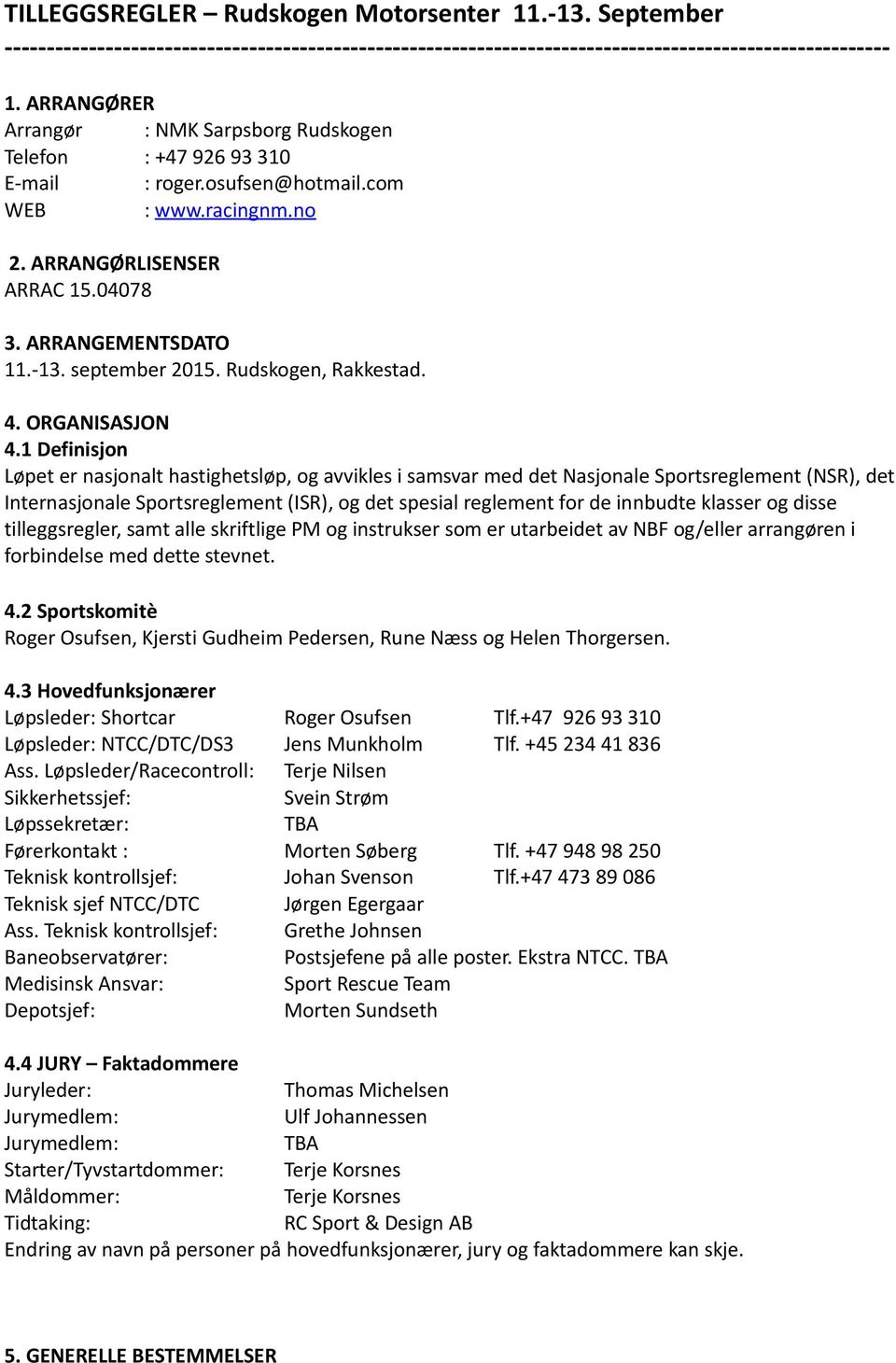 1 Definisjon Løpet er nasjonalt hastighetsløp, og avvikles i samsvar med det Nasjonale Sportsreglement (NSR), det Internasjonale Sportsreglement (ISR), og det spesial reglement for de innbudte