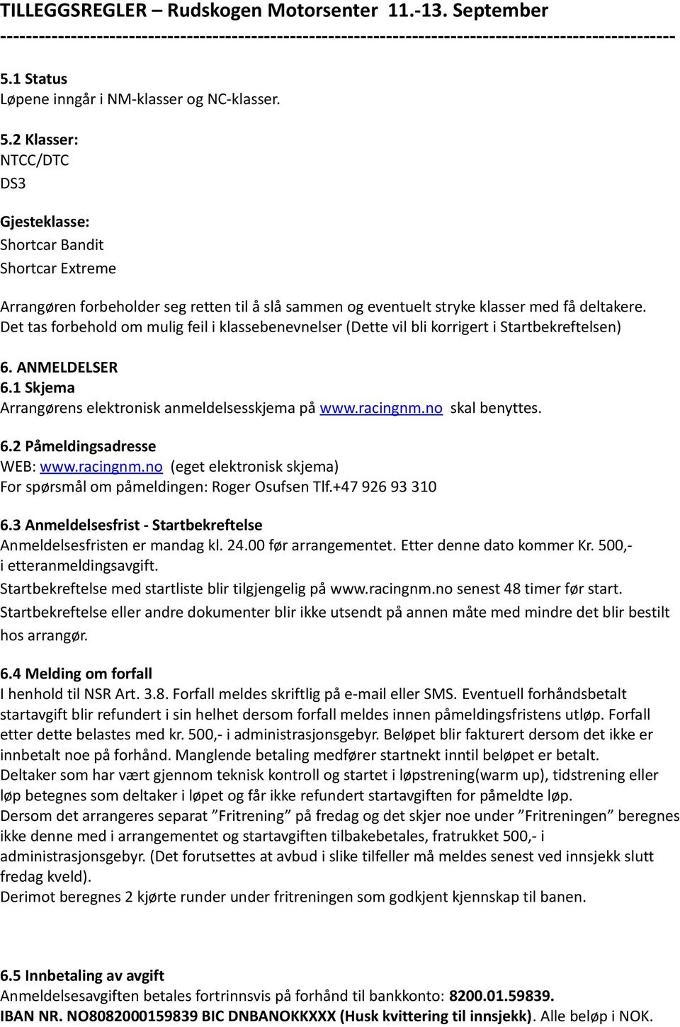 Det tas forbehold om mulig feil i klassebenevnelser (Dette vil bli korrigert i Startbekreftelsen) 6. ANMELDELSER 6.1 Skjema Arrangørens elektronisk anmeldelsesskjema på www.racingnm.no skal benyttes.