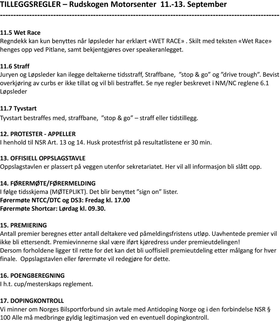 Se nye regler beskrevet i NM/NC reglene 6.1 Løpsleder 11.7 Tyvstart Tyvstart bestraffes med, straffbane, stop & go straff eller tidstillegg. 12. PROTESTER - APPELLER I henhold til NSR Art. 13 og 14.