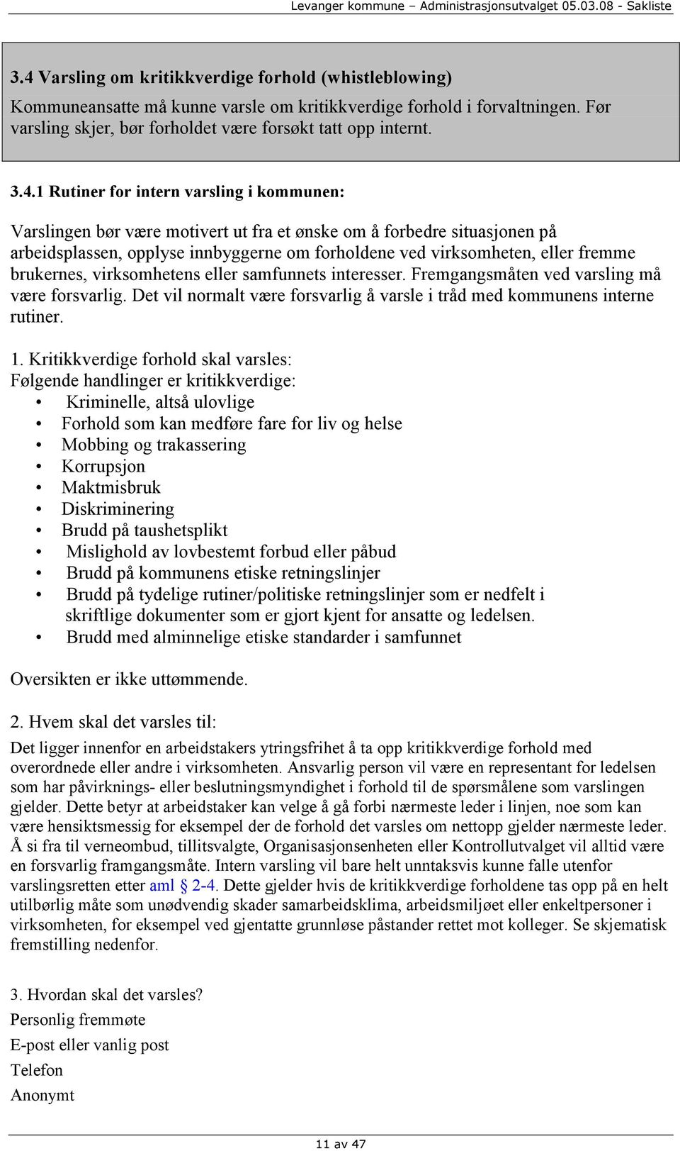 1 Rutiner for intern varsling i kommunen: Varslingen bør være motivert ut fra et ønske om å forbedre situasjonen på arbeidsplassen, opplyse innbyggerne om forholdene ved virksomheten, eller fremme