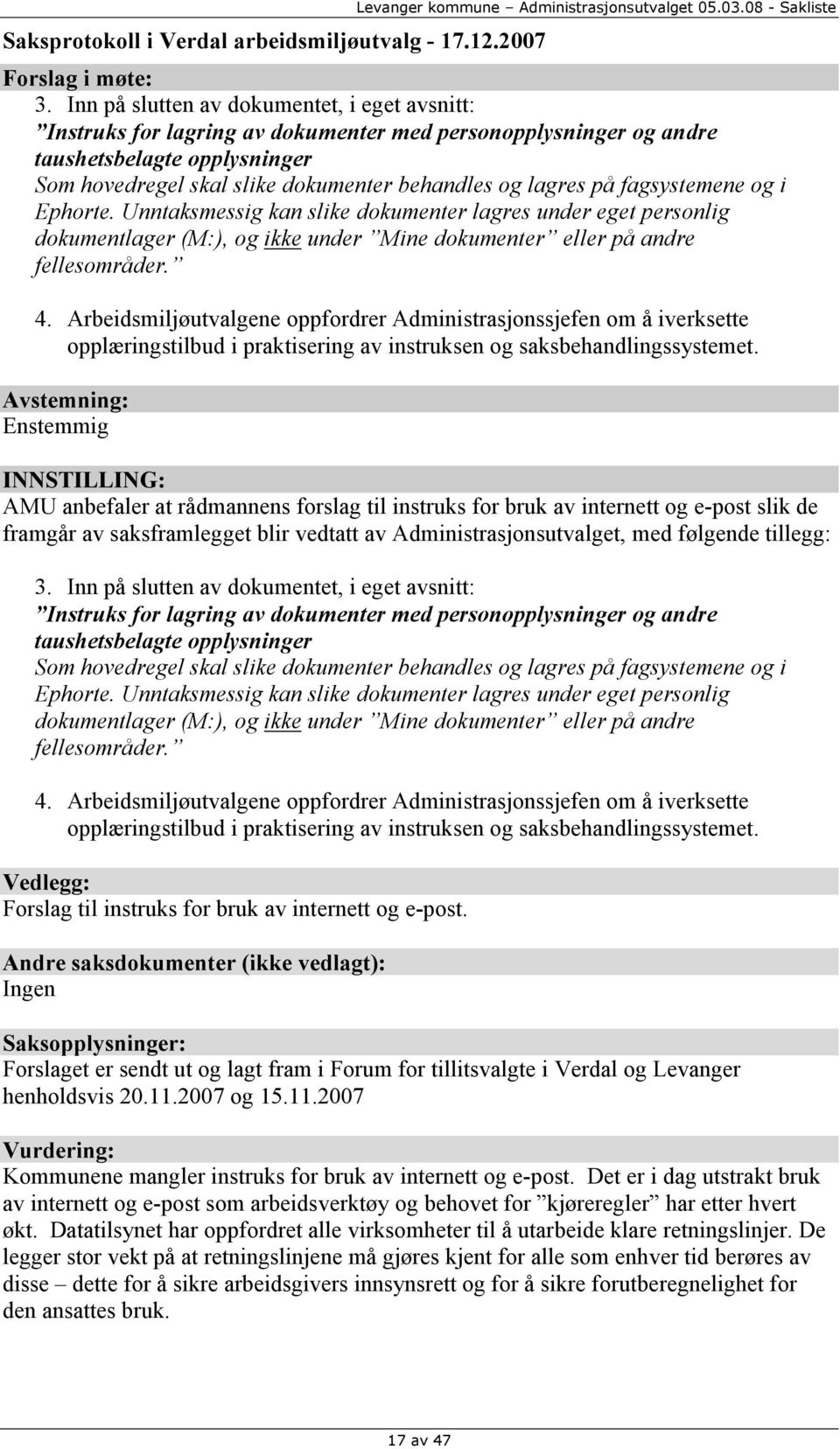 på fagsystemene og i Ephorte. Unntaksmessig kan slike dokumenter lagres under eget personlig dokumentlager (M:), og ikke under Mine dokumenter eller på andre fellesområder. 4.