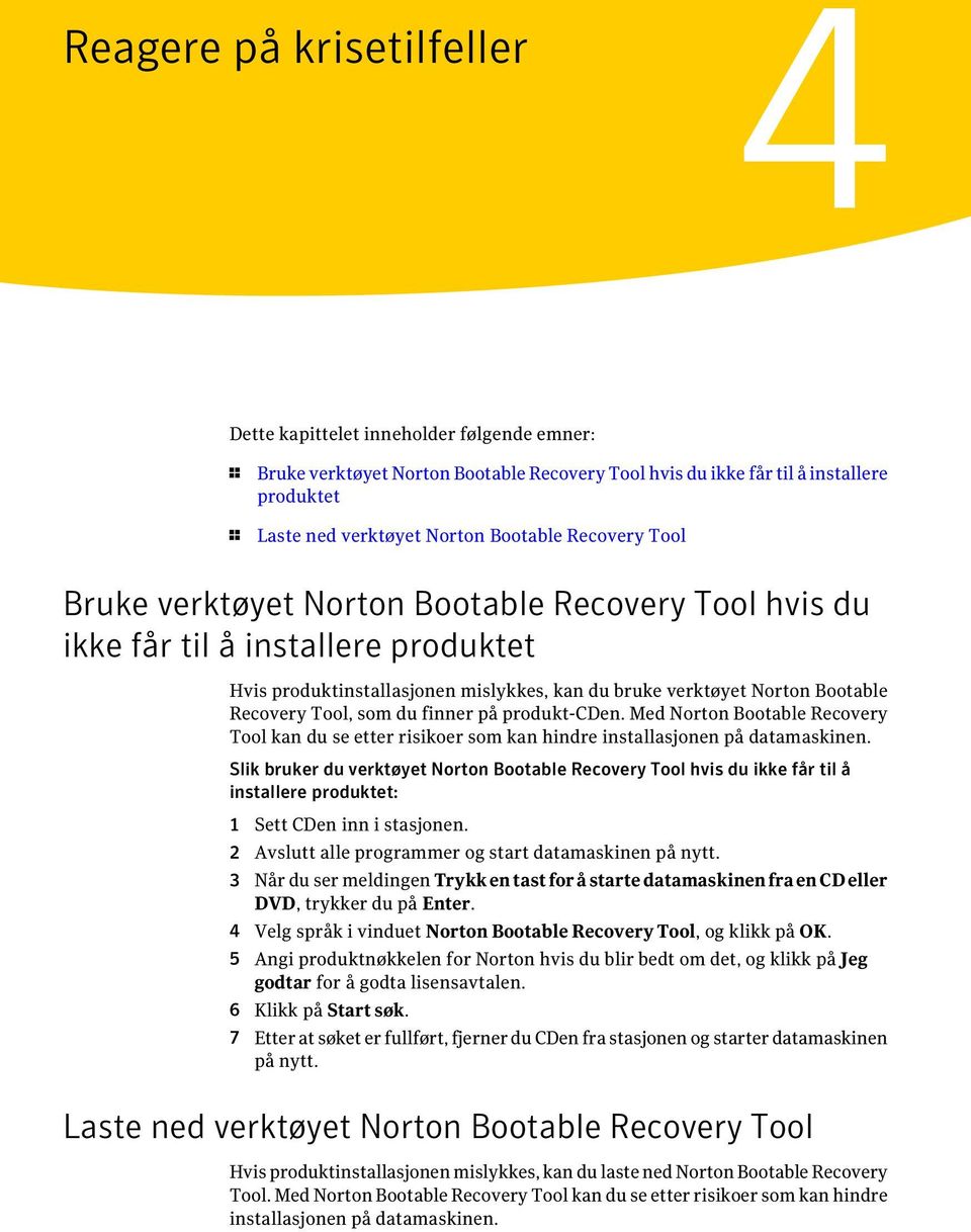 Tool, som du finner på produkt-cden. Med Norton Bootable Recovery Tool kan du se etter risikoer som kan hindre installasjonen på datamaskinen.