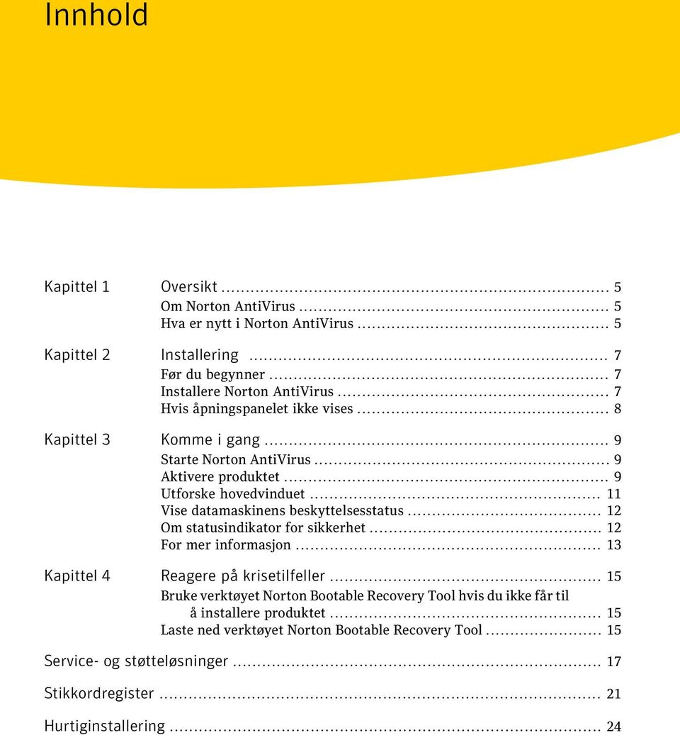 .. 11 Vise datamaskinens beskyttelsesstatus... 12 Om statusindikator for sikkerhet... 12 For mer informasjon... 13 Kapittel 4 Reagere på krisetilfeller.