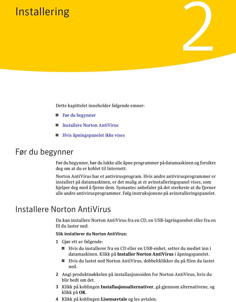 Hvis andre antivirusprogrammer er installert på datamaskinen, er det mulig at et avinstalleringspanel vises, som hjelper deg med å fjerne dem.