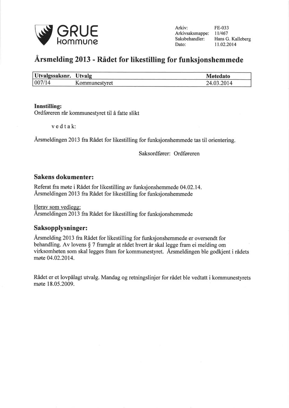 20t4 Innstilling: Ordføreren rår kommunestyret til å fatte slikt vedtak: fusmeldingen2013 fra Rådet for likestilling for funksjonshemmede tas til orientering Saksordfører: Ordføreren Sakens