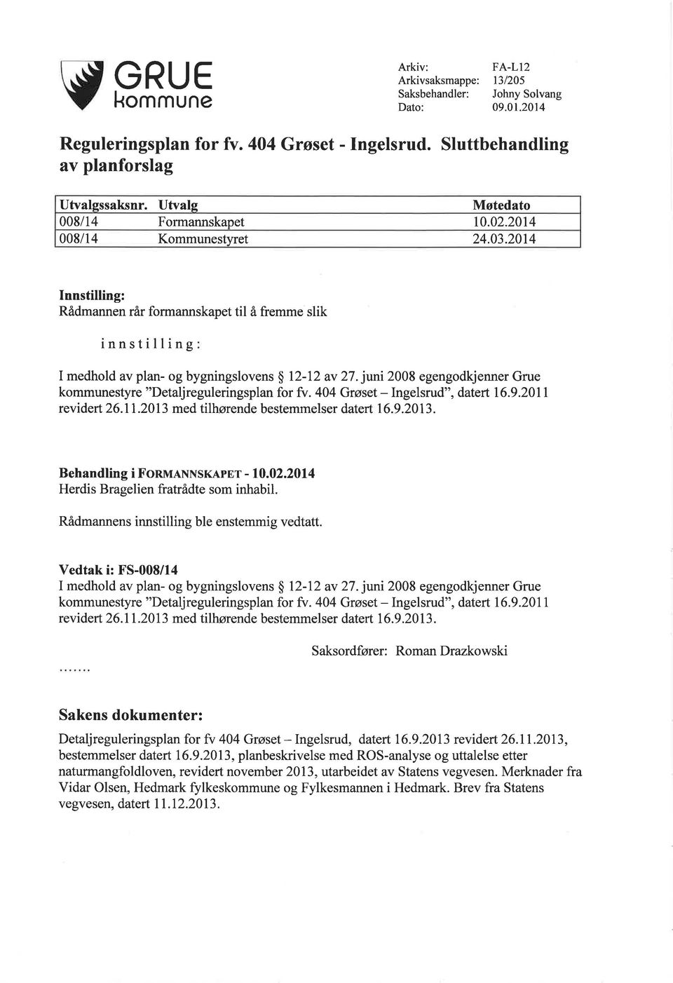 2014 Innstilling: Rådmannen rår formannskapet til å fremme slik innstilling I medhold av plan- og bygningslovens ç 12-12 av 27.juni 2008 egengodkjenner Grue kommunestyre "Detaljreguleringsplan for fv.