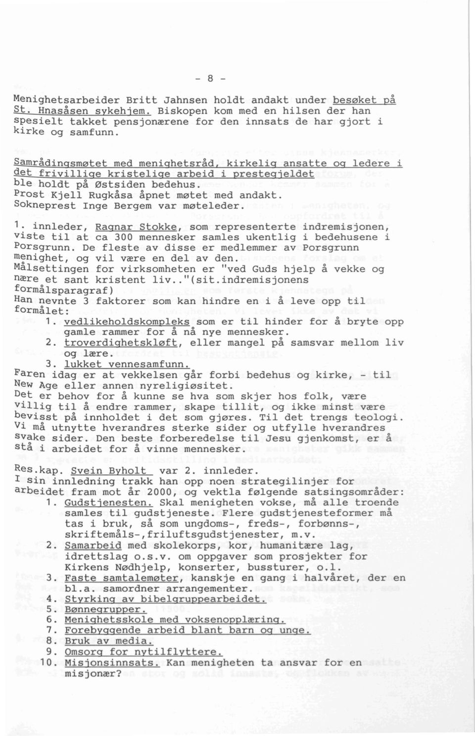 Samrådingsmøtet med menighetsråd, kirkelig ansatte og ledere i det frivillige kristelige arbeid i prestegjeldet ble holdt på Østsiden bedehus. Prost Kjell Rugkåsa åpnet møtet med andakt.