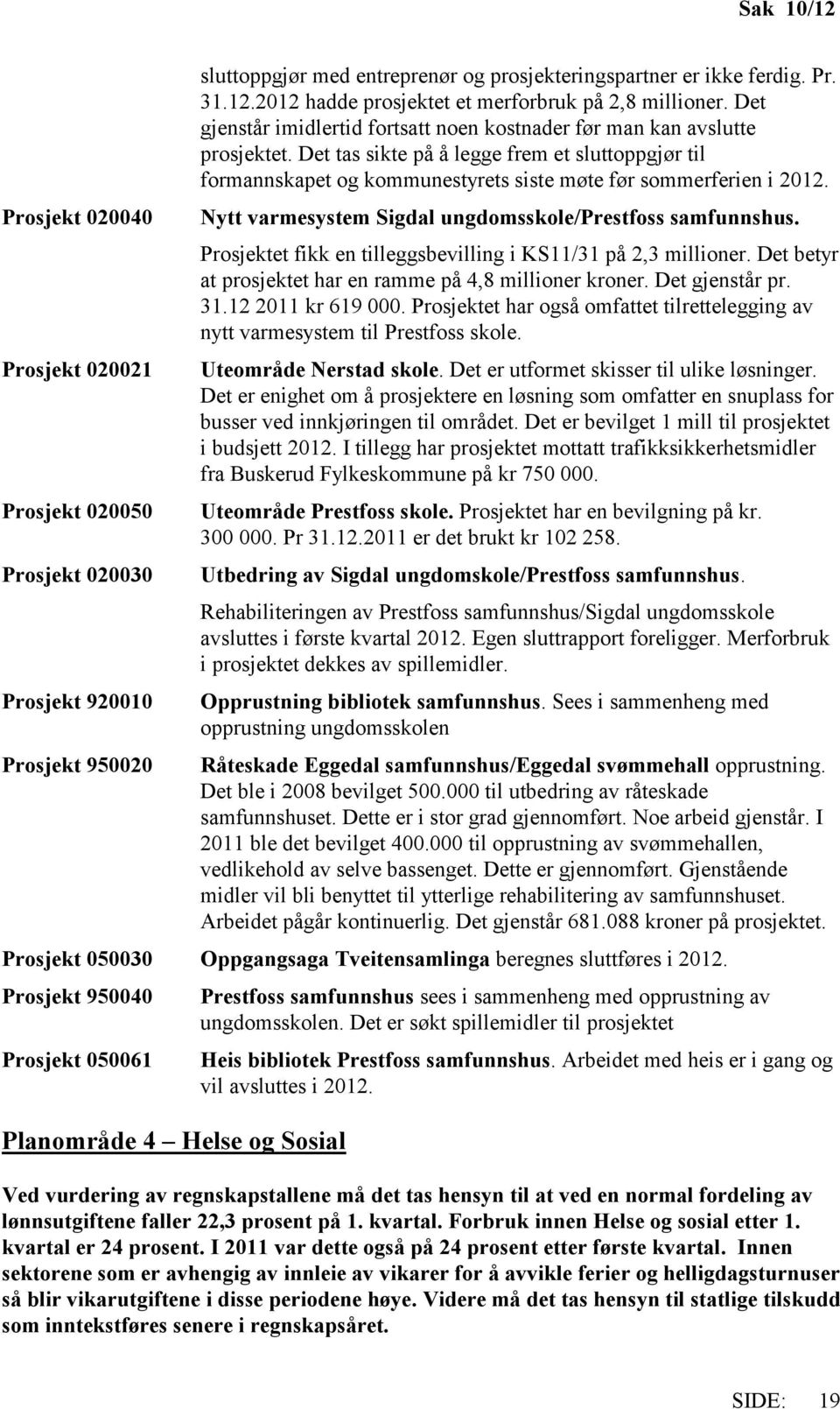 Nytt varmesystem Sigdal ungdomsskole/prestfoss samfunnshus. Prosjektet fikk en tilleggsbevilling i KS11/31 på 2,3 millioner. Det betyr at prosjektet har en ramme på 4,8 millioner kroner.