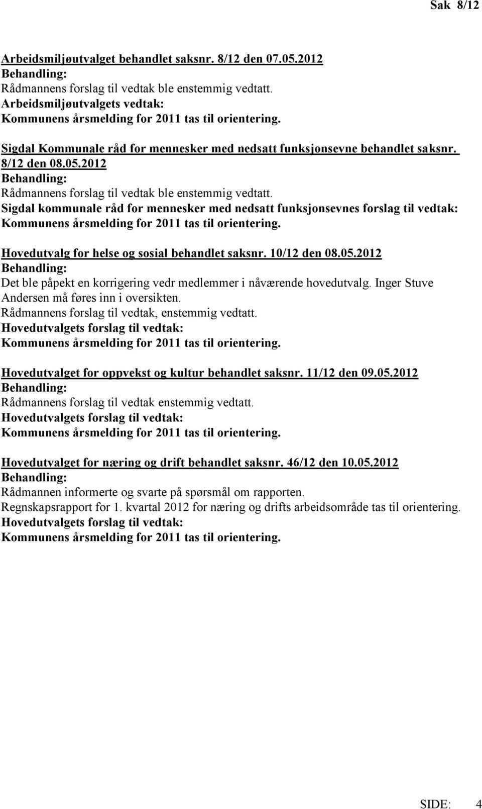 212 Behandling: Rådmannens forslag til vedtak ble enstemmig vedtatt. Sigdal kommunale råd for mennesker med nedsatt funksjonsevnes forslag til vedtak: Kommunens årsmelding for 211 tas til orientering.