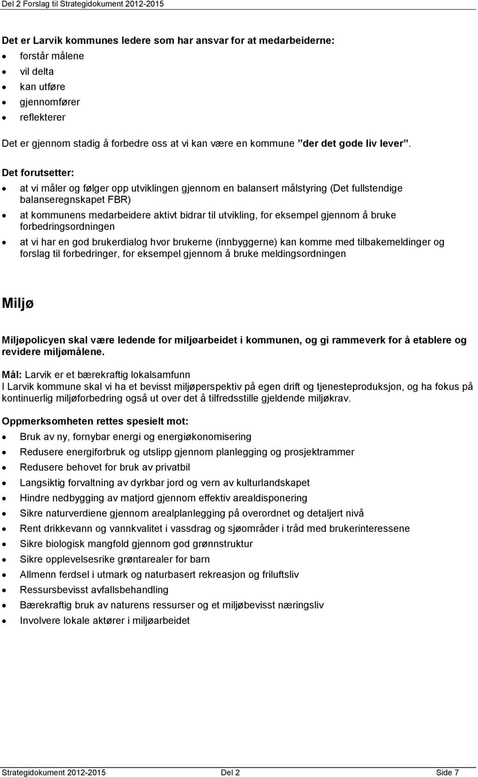 Det forutsetter: at vi måler og følger opp utviklingen gjennom en balansert målstyring (Det fullstendige balanseregnskapet FBR) at kommunens medarbeidere aktivt bidrar til utvikling, for eksempel