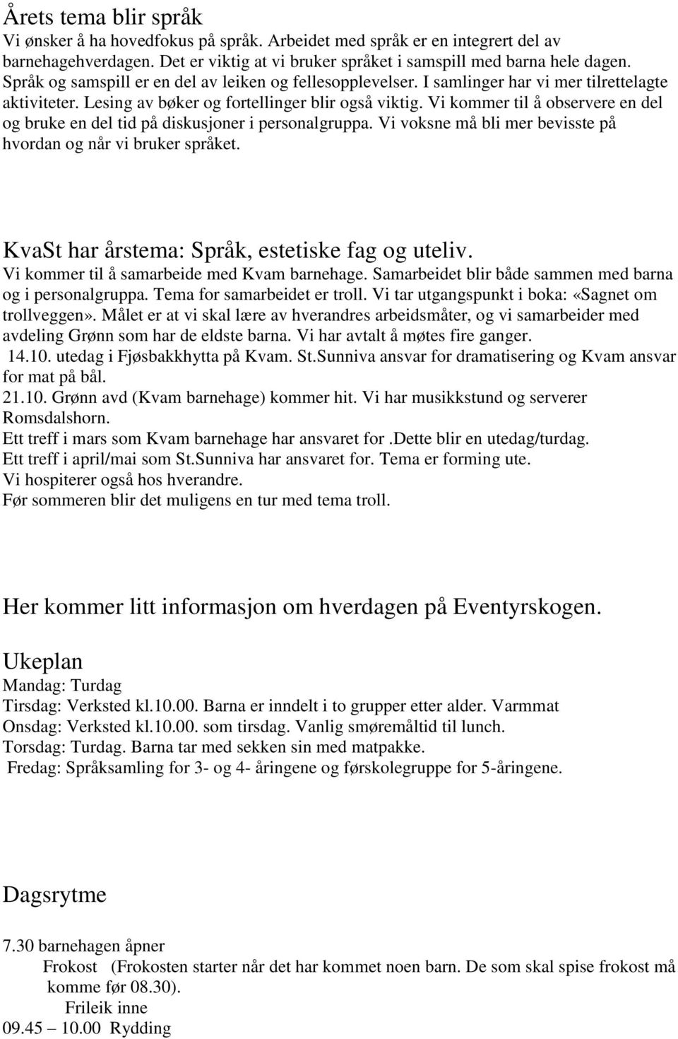 Vi kommer til å observere en del og bruke en del tid på diskusjoner i personalgruppa. Vi voksne må bli mer bevisste på hvordan og når vi bruker språket.