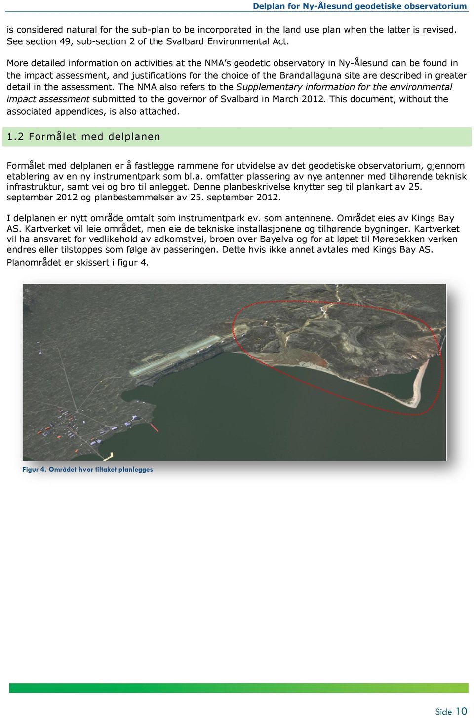 described in greater detail in the assessment. The NMA also refers to the Supplementary information for the environmental impact assessment submitted to the governor of Svalbard in March 2012.