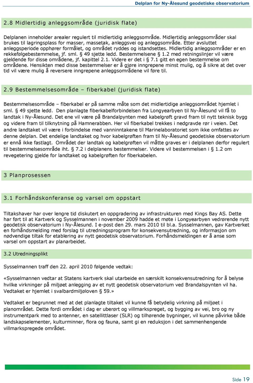 Midlertidig anleggsområder er en rekkefølgebestemmelse, jf. sml. 49 sjette ledd. Bestemmelsene 1.2 med retningslinjer vil være gjeldende for disse områdene, jf. kapittel 2.1. Videre er det i 7.