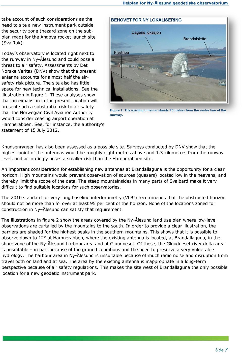 Assessments by Det Norske Veritas (DNV) show that the present antenna accounts for almost half the airsafety risk picture. The site also has little space for new technical installations.