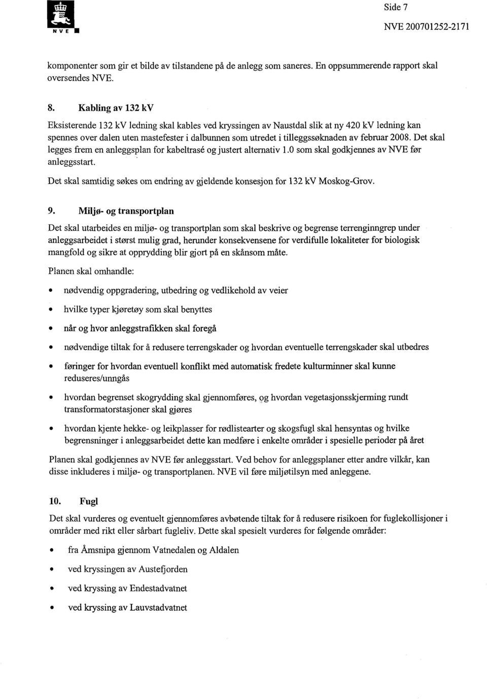 februar 2008. Det skal legges frem en anleggsplan for kabeltrasé og justert alternativ 1.0 som skal godkj ennes av NVE før anleggsstart.