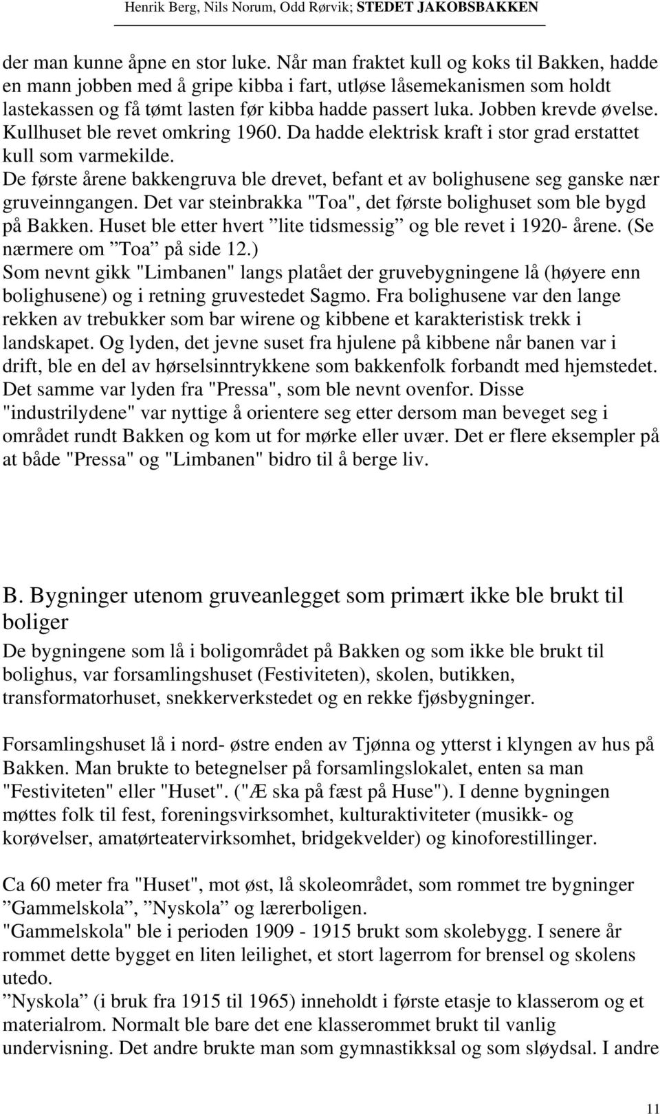 Jobben krevde øvelse. Kullhuset ble revet omkring 1960. Da hadde elektrisk kraft i stor grad erstattet kull som varmekilde.