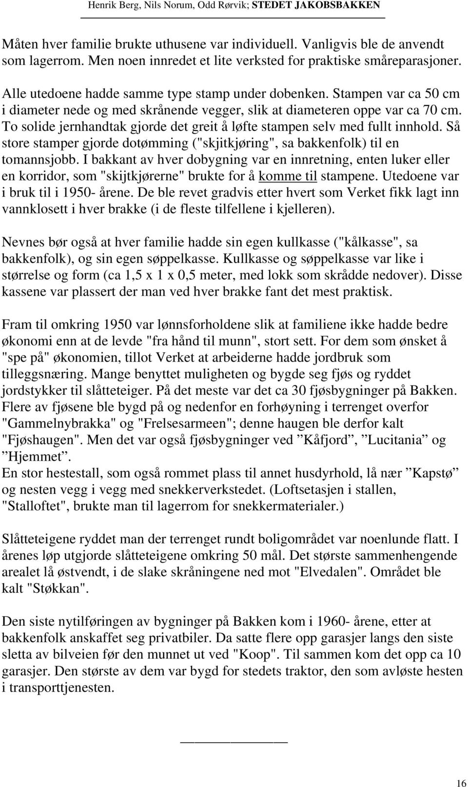 To solide jernhandtak gjorde det greit å løfte stampen selv med fullt innhold. Så store stamper gjorde dotømming ("skjitkjøring", sa bakkenfolk) til en tomannsjobb.