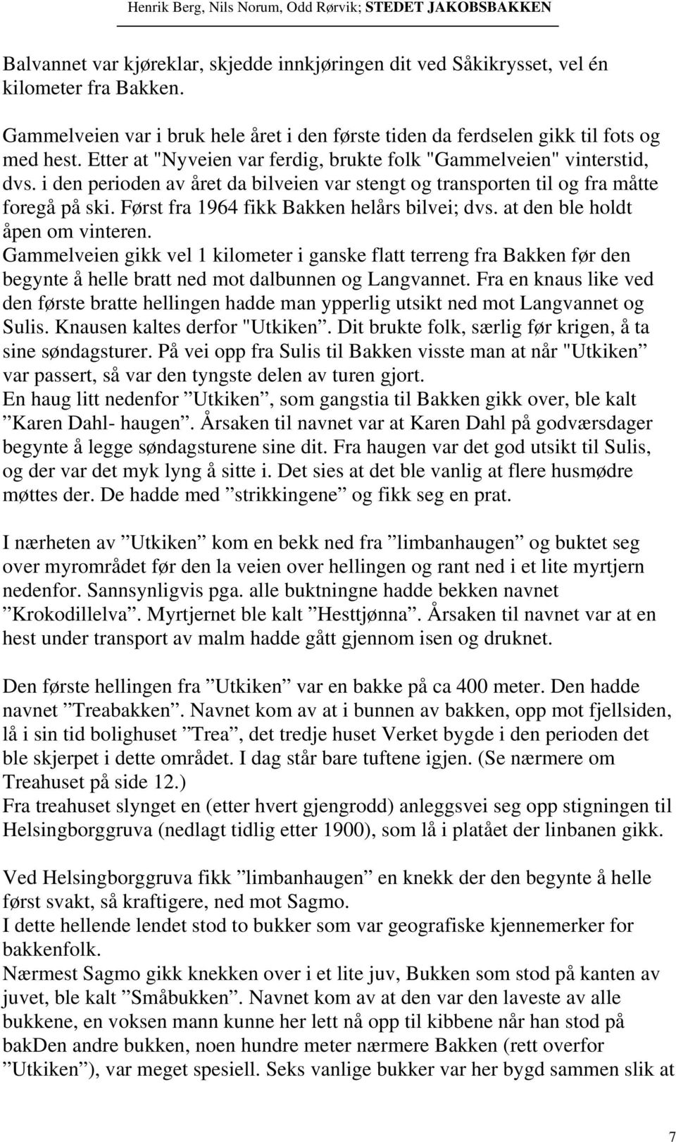 Først fra 1964 fikk Bakken helårs bilvei; dvs. at den ble holdt åpen om vinteren.