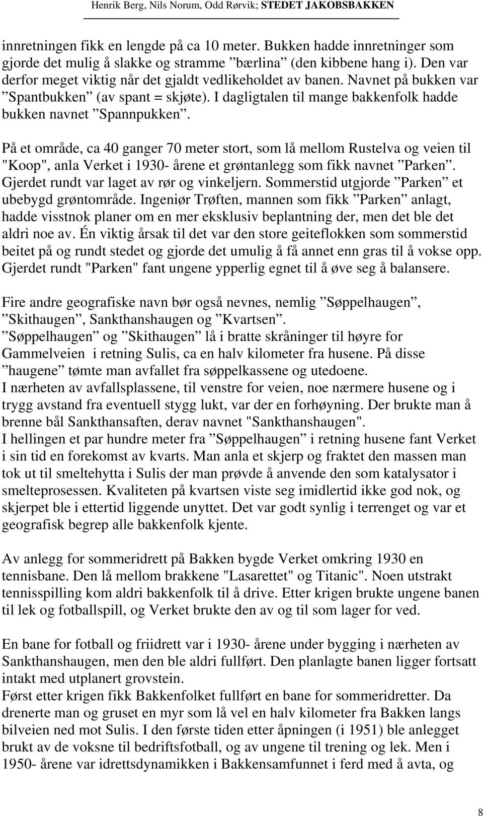 På et område, ca 40 ganger 70 meter stort, som lå mellom Rustelva og veien til "Koop", anla Verket i 1930- årene et grøntanlegg som fikk navnet Parken. Gjerdet rundt var laget av rør og vinkeljern.