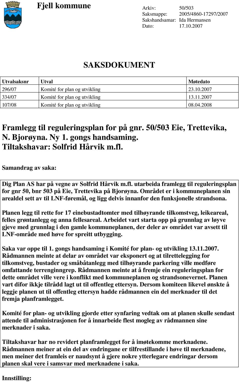 Samandrag av saka: Dig Plan AS har på vegne av Solfrid Hårvik m.fl. utarbeida framlegg til reguleringsplan for gnr 50, bnr 503 på Eie, Trettevika på Bjorøyna.