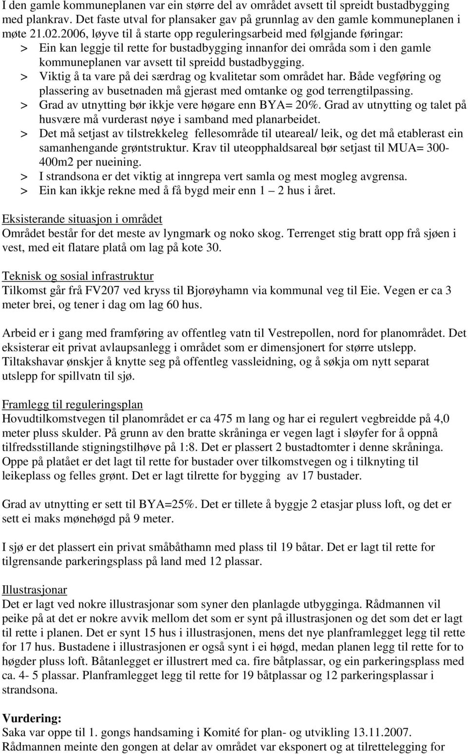 bustadbygging. > Viktig å ta vare på dei særdrag og kvalitetar som området har. Både vegføring og plassering av busetnaden må gjerast med omtanke og god terrengtilpassing.