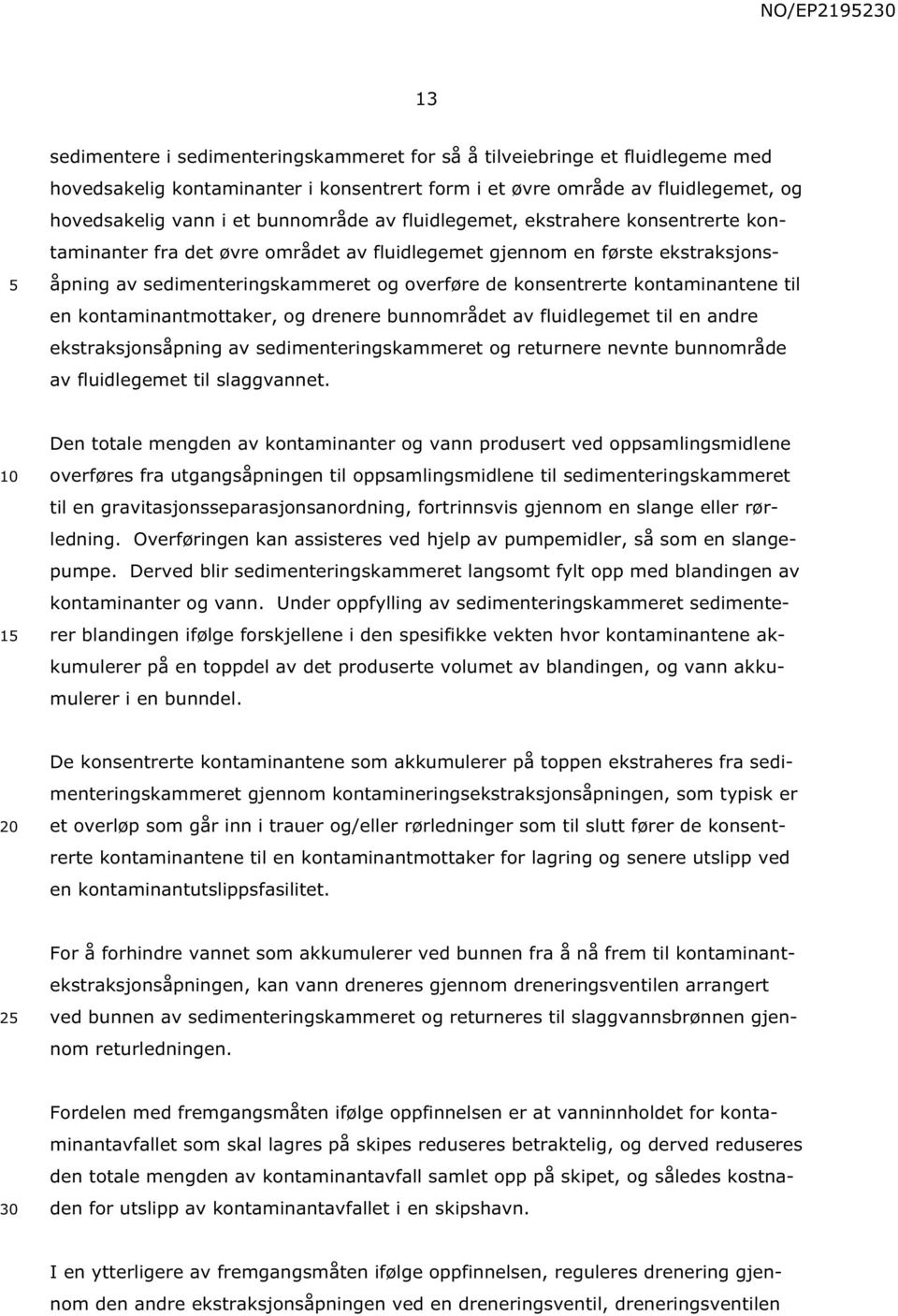 til en kontaminantmottaker, og drenere bunnområdet av fluidlegemet til en andre ekstraksjonsåpning av sedimenteringskammeret og returnere nevnte bunnområde av fluidlegemet til slaggvannet.