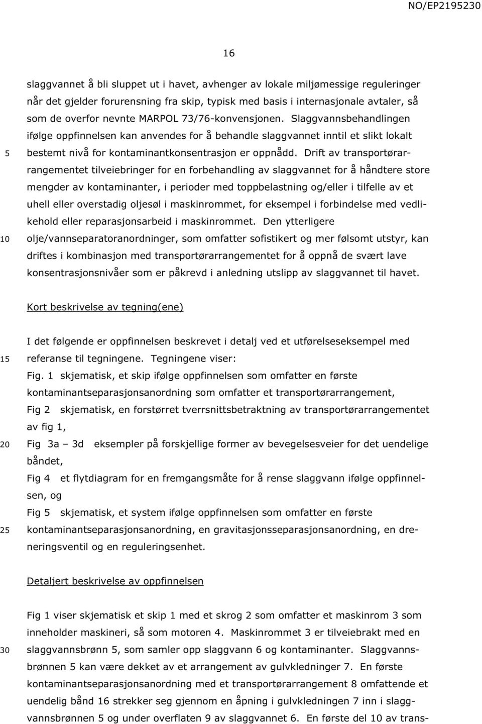 Drift av transportørarrangementet tilveiebringer for en forbehandling av slaggvannet for å håndtere store mengder av kontaminanter, i perioder med toppbelastning og/eller i tilfelle av et uhell eller