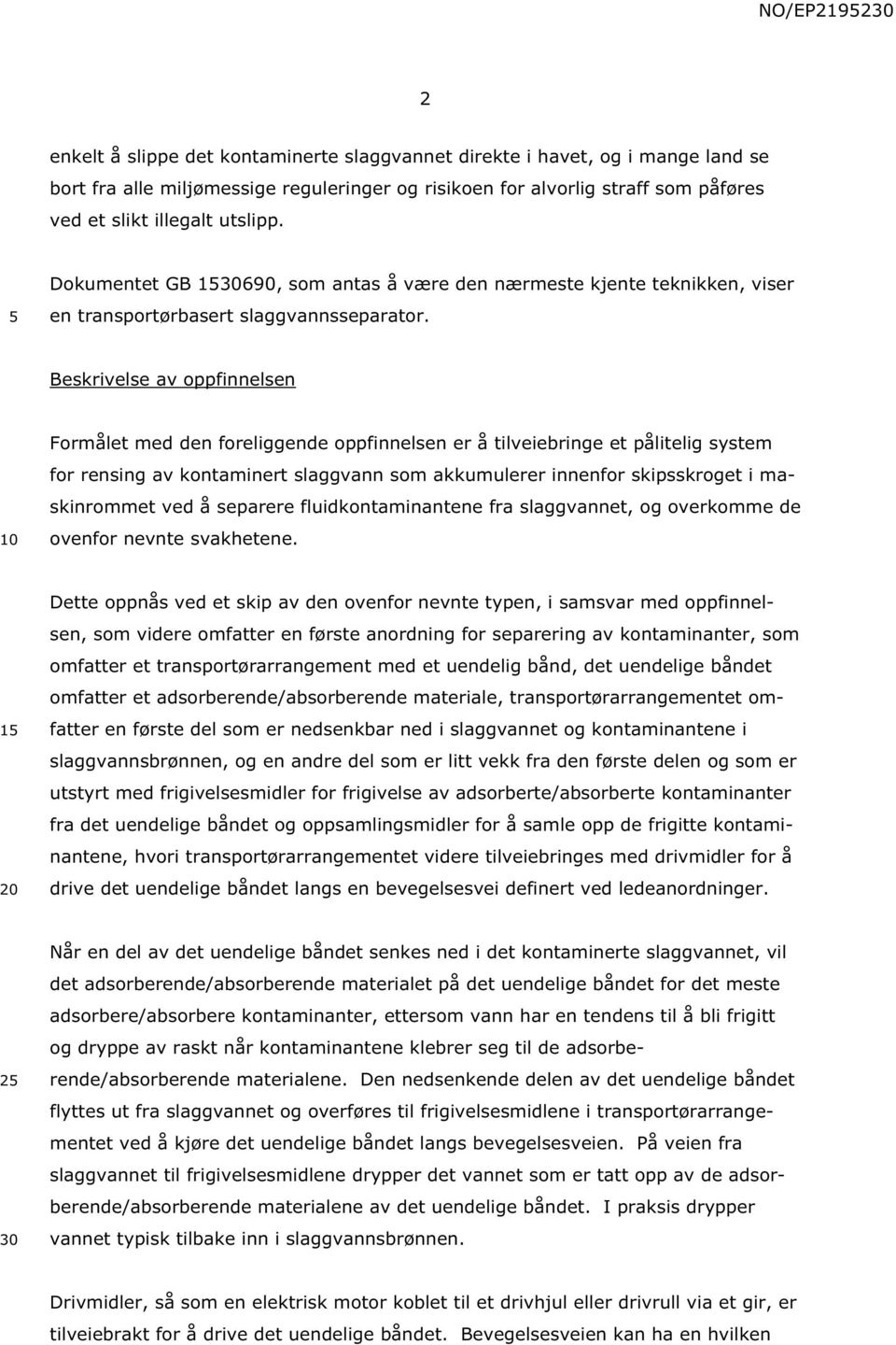 Beskrivelse av oppfinnelsen Formålet med den foreliggende oppfinnelsen er å tilveiebringe et pålitelig system for rensing av kontaminert slaggvann som akkumulerer innenfor skipsskroget i maskinrommet