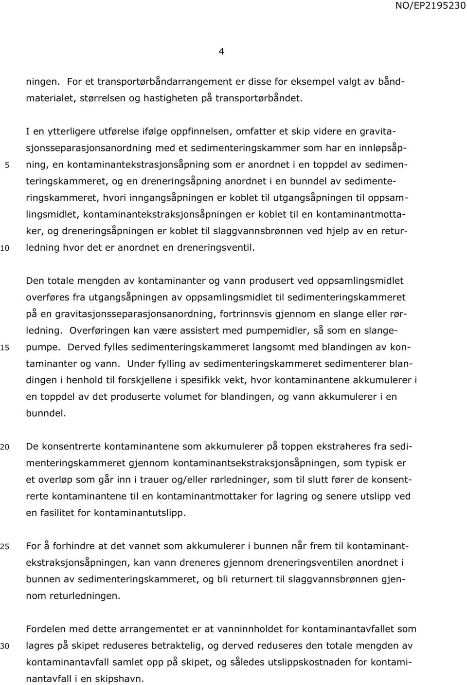 er anordnet i en toppdel av sedimenteringskammeret, og en dreneringsåpning anordnet i en bunndel av sedimenteringskammeret, hvori inngangsåpningen er koblet til utgangsåpningen til oppsamlingsmidlet,