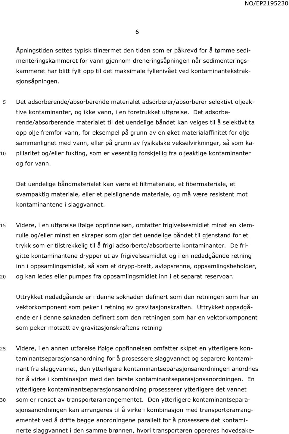 Det adsorberende/absorberende materialet til det uendelige båndet kan velges til å selektivt ta opp olje fremfor vann, for eksempel på grunn av en øket materialaffinitet for olje sammenlignet med