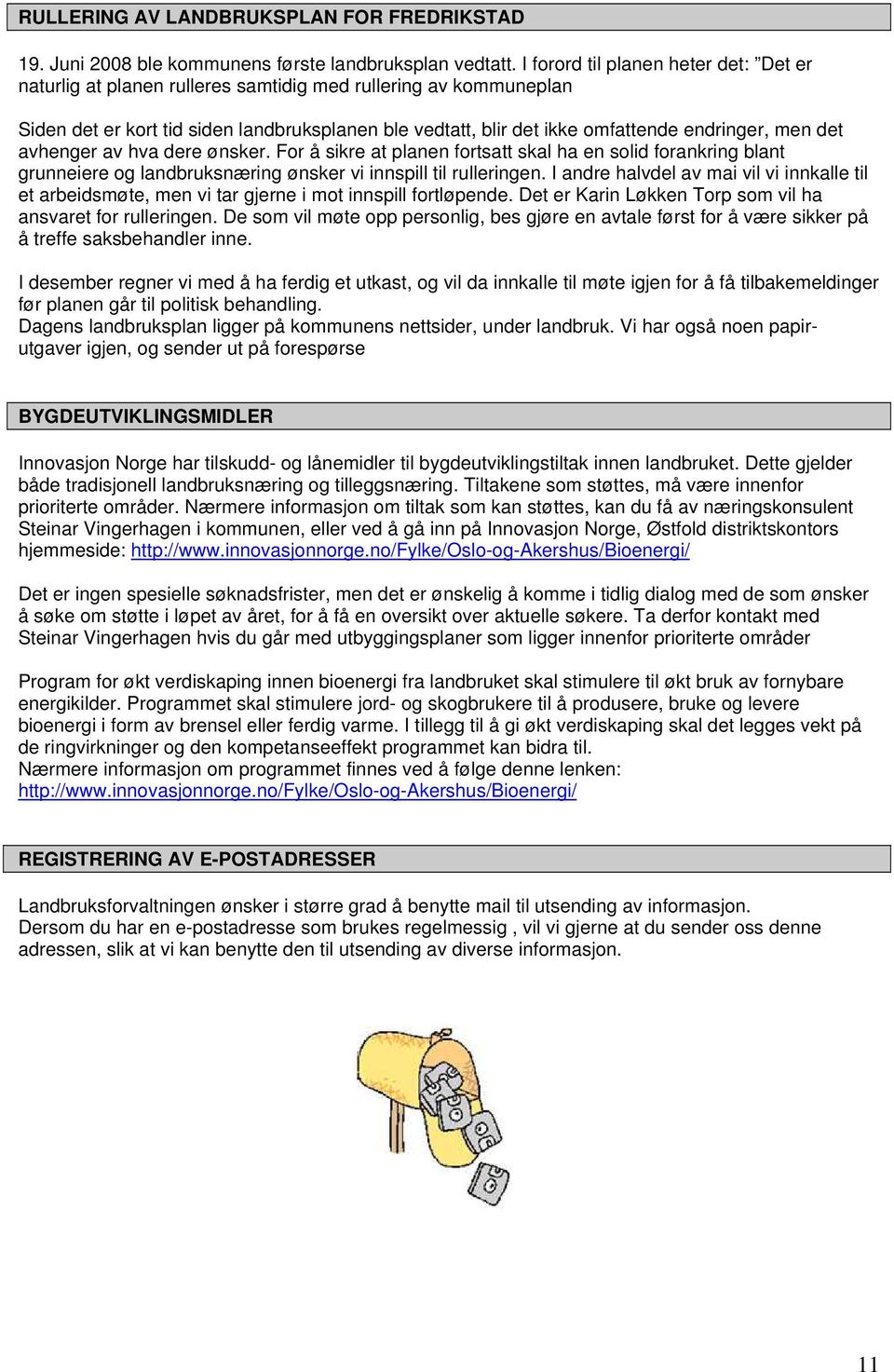 men det avhenger av hva dere ønsker. For å sikre at planen fortsatt skal ha en solid forankring blant grunneiere og landbruksnæring ønsker vi innspill til rulleringen.