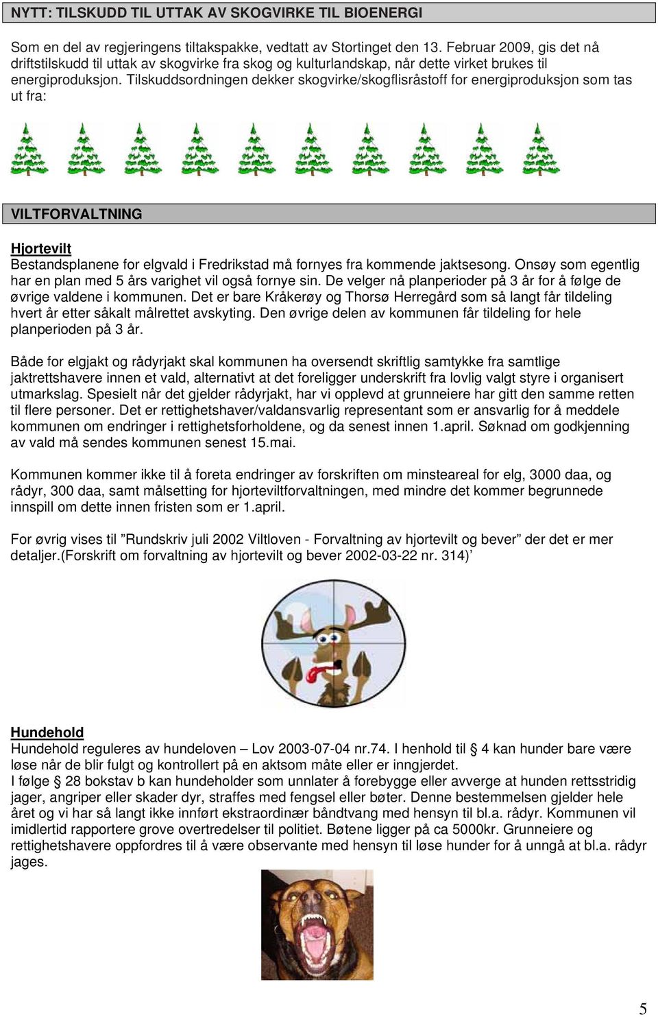 Tilskuddsordningen dekker skogvirke/skogflisråstoff for energiproduksjon som tas ut fra: VILTFORVALTNING Hjortevilt Bestandsplanene for elgvald i Fredrikstad må fornyes fra kommende jaktsesong.